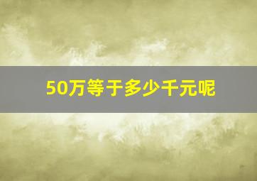 50万等于多少千元呢