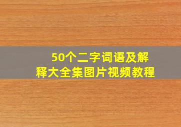 50个二字词语及解释大全集图片视频教程