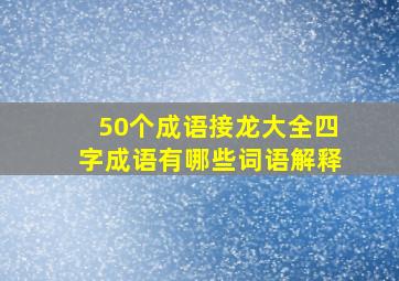 50个成语接龙大全四字成语有哪些词语解释