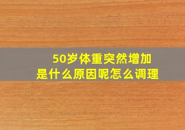 50岁体重突然增加是什么原因呢怎么调理