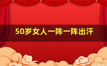 50岁女人一阵一阵出汗