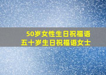 50岁女性生日祝福语五十岁生日祝福语女士