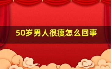 50岁男人很瘦怎么回事