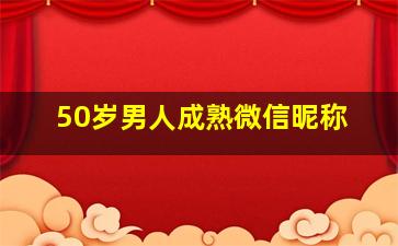 50岁男人成熟微信昵称