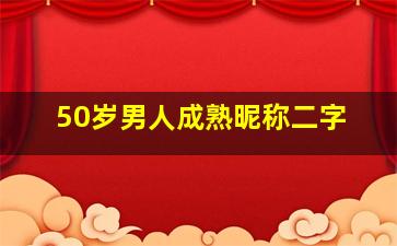 50岁男人成熟昵称二字