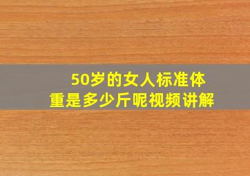 50岁的女人标准体重是多少斤呢视频讲解