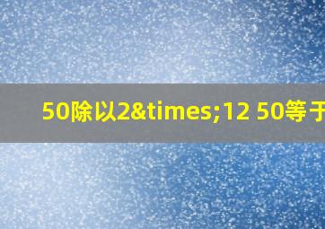 50除以2×12+50等于几