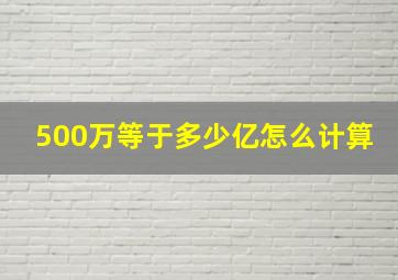 500万等于多少亿怎么计算