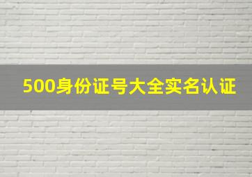 500身份证号大全实名认证