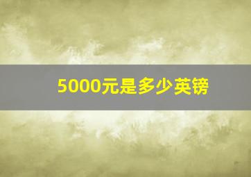 5000元是多少英镑