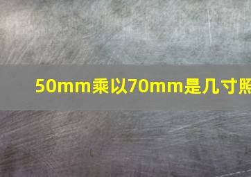 50mm乘以70mm是几寸照片