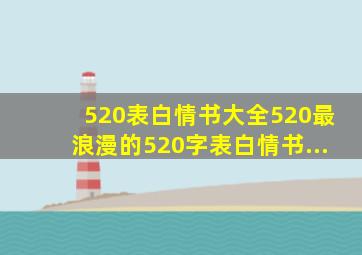 520表白情书大全520最浪漫的520字表白情书...