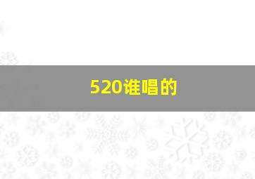 520谁唱的