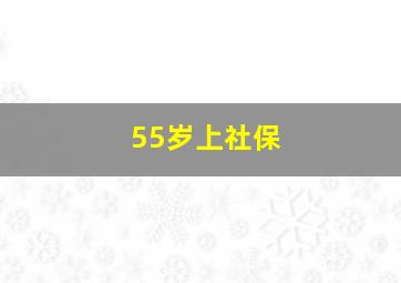 55岁上社保