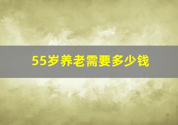 55岁养老需要多少钱