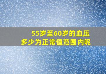 55岁至60岁的血压多少为正常值范围内呢