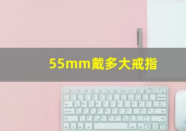 55mm戴多大戒指