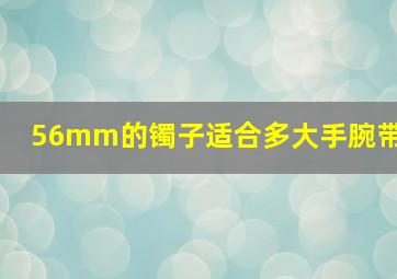 56mm的镯子适合多大手腕带