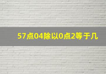 57点04除以0点2等于几