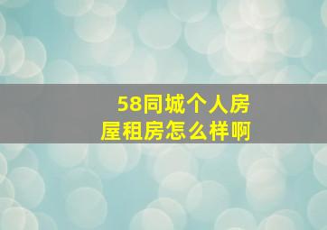 58同城个人房屋租房怎么样啊