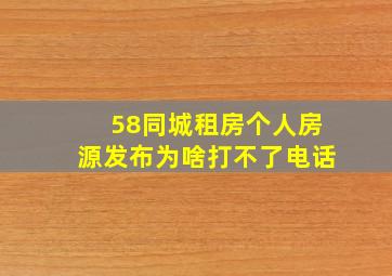 58同城租房个人房源发布为啥打不了电话