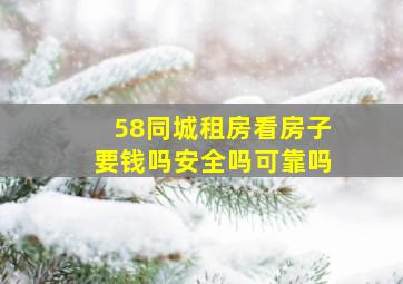 58同城租房看房子要钱吗安全吗可靠吗