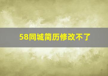 58同城简历修改不了