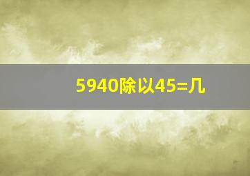 5940除以45=几