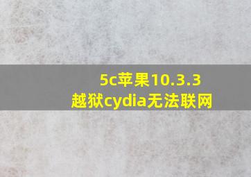 5c苹果10.3.3越狱cydia无法联网