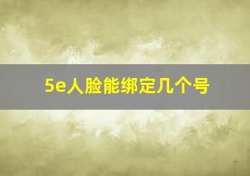 5e人脸能绑定几个号