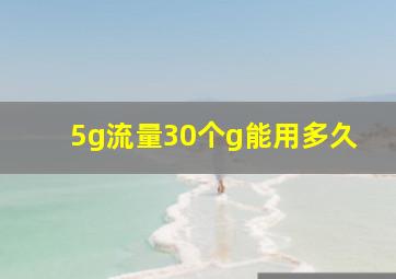 5g流量30个g能用多久