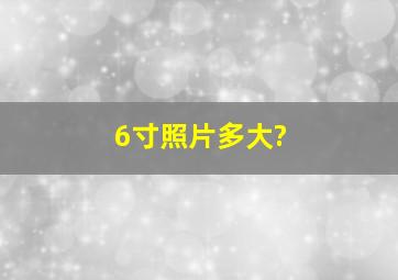 6寸照片多大?