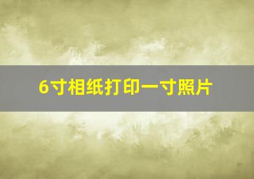 6寸相纸打印一寸照片