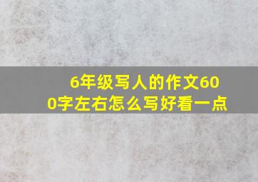 6年级写人的作文600字左右怎么写好看一点