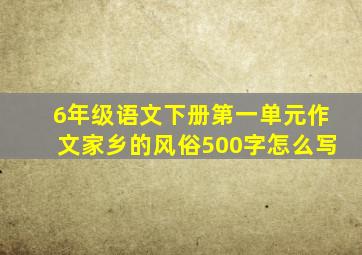 6年级语文下册第一单元作文家乡的风俗500字怎么写