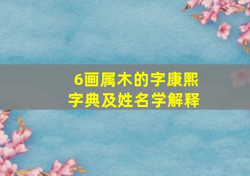 6画属木的字康熙字典及姓名学解释