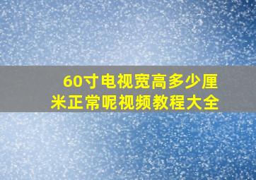 60寸电视宽高多少厘米正常呢视频教程大全