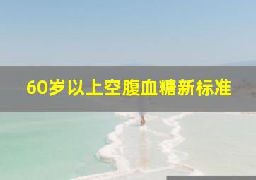 60岁以上空腹血糖新标准