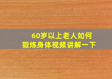 60岁以上老人如何锻炼身体视频讲解一下