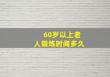 60岁以上老人锻炼时间多久