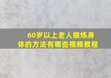 60岁以上老人锻炼身体的方法有哪些视频教程