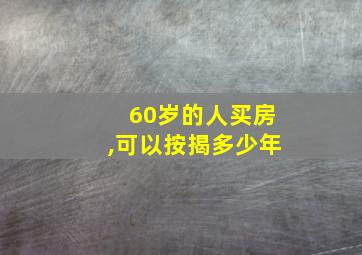 60岁的人买房,可以按揭多少年