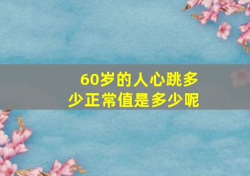 60岁的人心跳多少正常值是多少呢