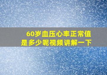 60岁血压心率正常值是多少呢视频讲解一下