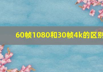 60帧1080和30帧4k的区别