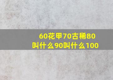 60花甲70古稀80叫什么90叫什么100