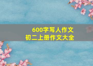 600字写人作文初二上册作文大全