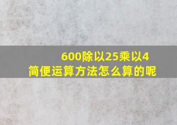 600除以25乘以4简便运算方法怎么算的呢