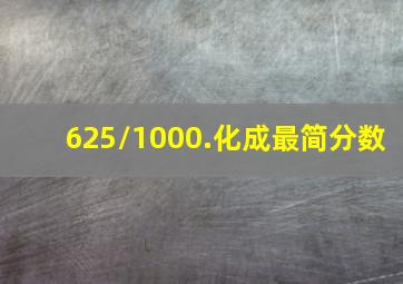 625/1000.化成最简分数