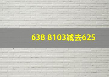 638+8103减去625